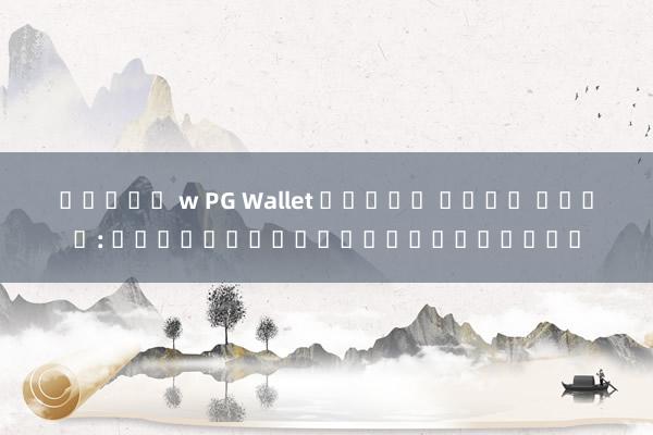 สล็อต w PG Wallet ไม่มี ขั้น ต่ํา: เกมสล็อตออนไลน์ยอดฮิต